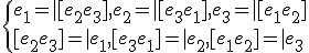 \{{e_1 =|[e_2e_3],e_2 =|[e_3e_1],e_3 =|[e_1e_2]<br />{[e_2e_3]=|e_1,{[e_3e_1]=|e_2,{[e_1e_2]=|e_3}